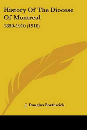 History Of The Diocese Of Montreal de J. Douglas Borthwick