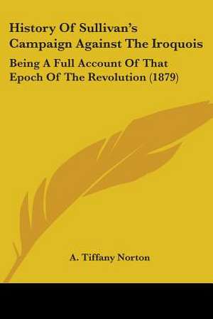 History Of Sullivan's Campaign Against The Iroquois de A. Tiffany Norton