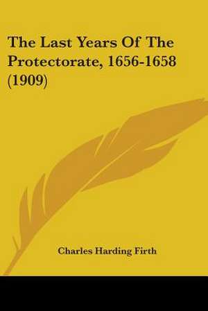 The Last Years Of The Protectorate, 1656-1658 (1909) de Charles Harding Firth