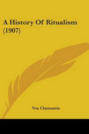 A History Of Ritualism (1907) de Vox Clamantis