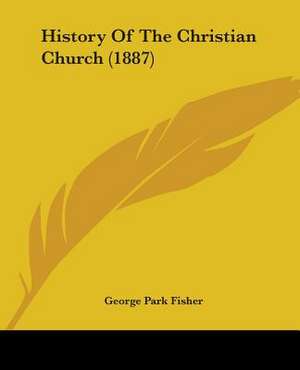 History Of The Christian Church (1887) de George Park Fisher