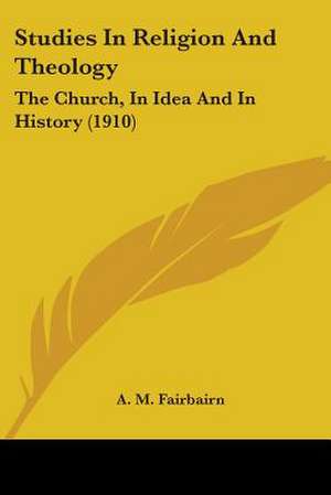 Studies In Religion And Theology de A. M. Fairbairn