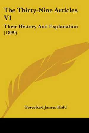 The Thirty-Nine Articles V1 de Beresford James Kidd