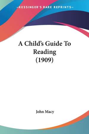 A Child's Guide To Reading (1909) de John Macy