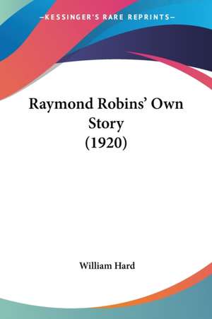 Raymond Robins' Own Story (1920) de William Hard