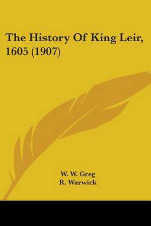 The History Of King Leir, 1605 (1907) de W. W. Greg