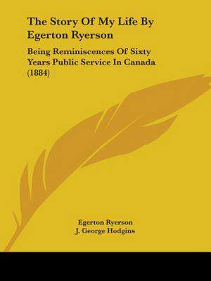 The Story Of My Life By Egerton Ryerson de Egerton Ryerson