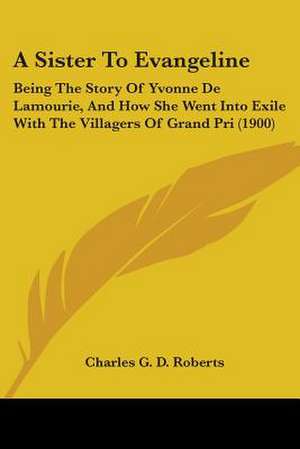 A Sister To Evangeline de Charles G. D. Roberts