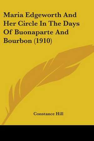 Maria Edgeworth And Her Circle In The Days Of Buonaparte And Bourbon (1910) de Constance Hill