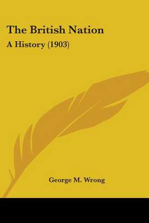 The British Nation de George M. Wrong