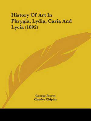 History Of Art In Phrygia, Lydia, Caria And Lycia (1892) de George Perrot