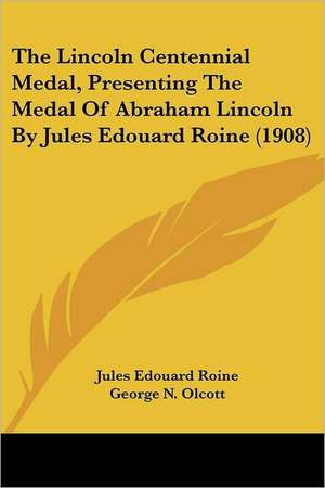 The Lincoln Centennial Medal, Presenting The Medal Of Abraham Lincoln By Jules Edouard Roine (1908) de Jules Edouard Roine