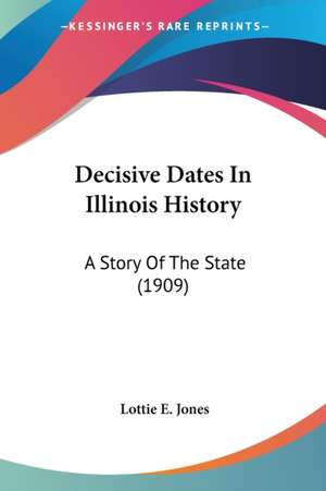 Decisive Dates In Illinois History de Lottie E. Jones