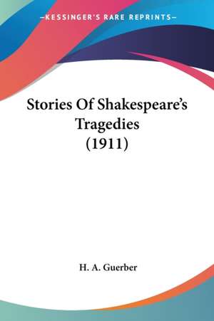 Stories Of Shakespeare's Tragedies (1911) de H. A. Guerber