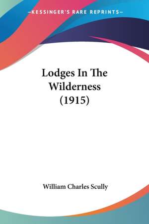 Lodges In The Wilderness (1915) de William Charles Scully