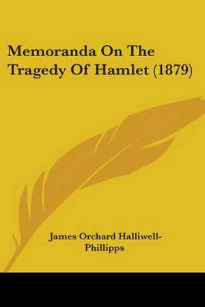 Memoranda On The Tragedy Of Hamlet (1879) de James Orchard Halliwell-Phillipps