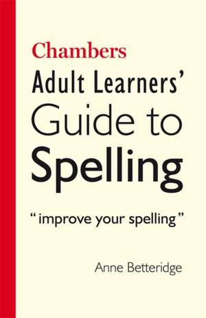 Chambers Adult Learner's Guide to Spelling de Anne Betteridge