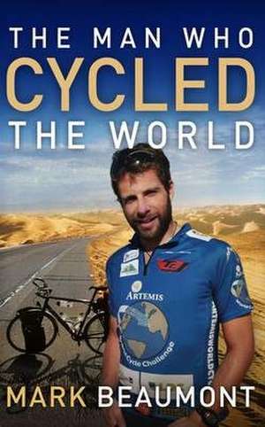 The Man Who Cycled The World de Mark Beaumont