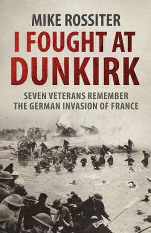 I Fought at Dunkirk de Mike Rossiter