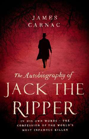 The Autobiography of Jack the Ripper de James Carnac