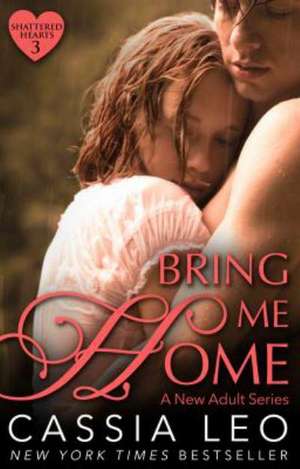 Leo, C: Bring Me Home (Shattered Hearts 3) de Cassia Leo