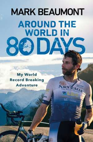 Cartea Around the World in 80 Days de Mark Beaumont