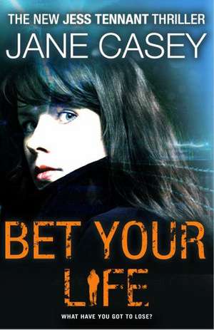 Bet Your Life de Jane Casey