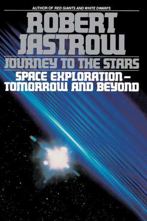 Journey to the Stars: Space Exploration--Tomorrow and Beyond de Robert Jastrow