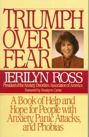 Triumph Over Fear: A Book of Help and Hope for People with Anxiety, Panic Attacks, and Phobias de Jerilyn Ross