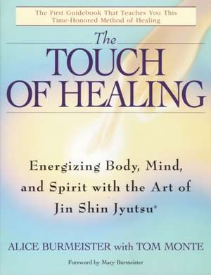 The Touch of Healing: Energizing the Body, Mind, and Spirit with Jin Shin Jyutsu de Alice Burmeister