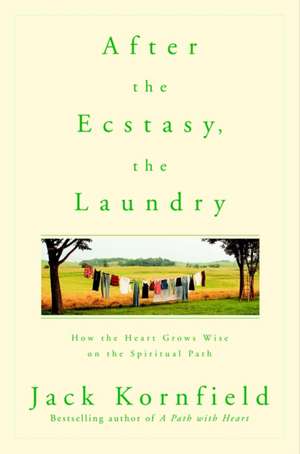 After the Ecstasy, the Laundry: How the Heart Grows Wise on the Spiritual Path de Jack Kornfield