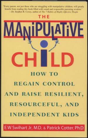 The Manipulative Child: How to Regain Control and Raise Resilient, Resourceful, and Independent Kids de Jr. Swihart, E. W.