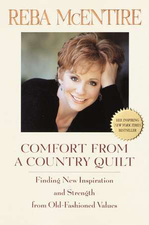 Comfort from a Country Quilt: Finding New Inspiration and Strength in Old-Fashioned Values de Reba McEntire