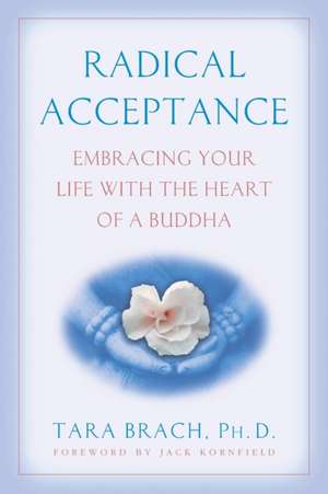 Radical Acceptance: Embracing Your Life with the Heart of a Buddha de Tara Brach