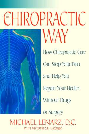 The Chiropractic Way: How Chiropractic Care Can Stop Your Pain and Help You Regain Your Health Without Drugs or Surgery de Michael Lenarz