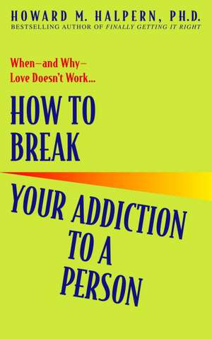 How to Break Your Addiction to a Person de Howard M. Halpern