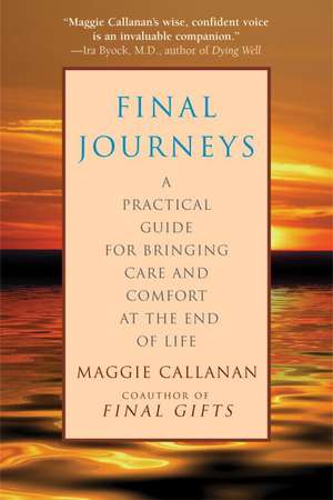 Final Journeys: A Practical Guide for Bringing Care and Comfort at the End of Life de Maggie Callanan