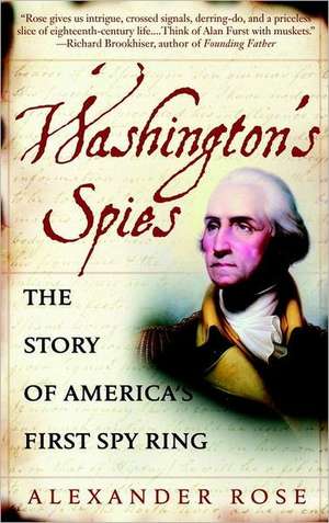 Washington's Spies: The Story of America's First Spy Ring de Alexander Rose