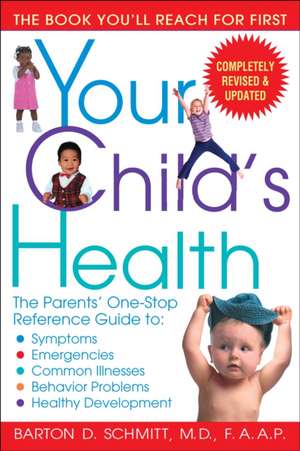 Your Child's Health: Symptoms, Emergencies, Common Illnesses, Behavior Problems, and Healthy Deve de Barton D. Schmitt