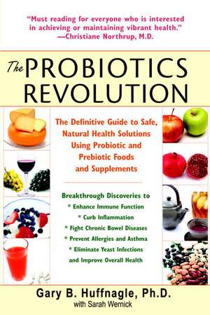 The Probiotics Revolution: The Definitive Guide to Safe, Natural Health Solutions Using Probiotic and Prebiotic Foods and Supplements de Gary B. Huffnagle