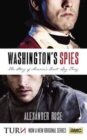 Washington's Spies: The Story of America's First Spy Ring de Alexander Rose