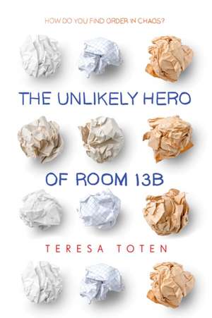 The Unlikely Hero of Room 13B de Teresa Toten