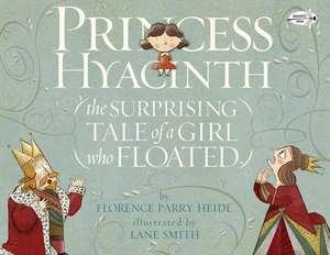 Princess Hyacinth (the Surprising Tale of a Girl Who Floated): A Royal Disaster de Florence Parry Heidi