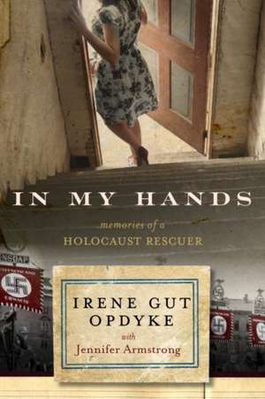 In My Hands: Memories of a Holocaust Rescuer de Irene Gut Opdyke