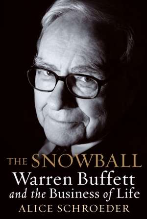 The Snowball: Warren Buffett and the Business of Life de Alice Schroeder