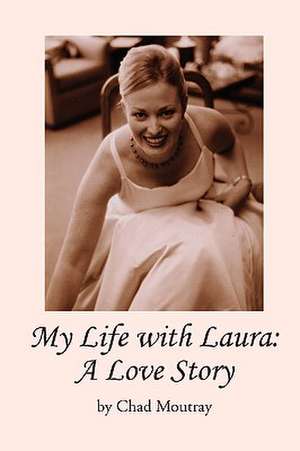 My Life with Laura: A Love Story de Chad Moutray