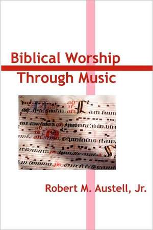 Biblical Worship Through Music de Robert Austell