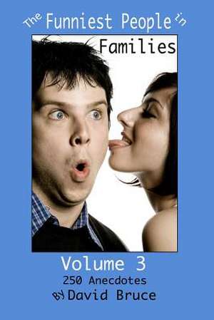 The Funniest People in Families, Volume 3: 250 Anecdotes de David Bruce