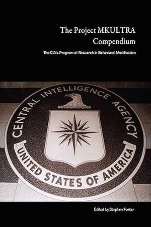 The Project Mkultra Compendium: The CIA's Program of Research in Behavioral Modification de Stephen Foster