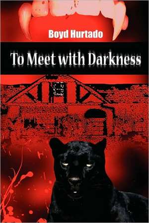 To Meet with Darkness de Boyd Hurtado